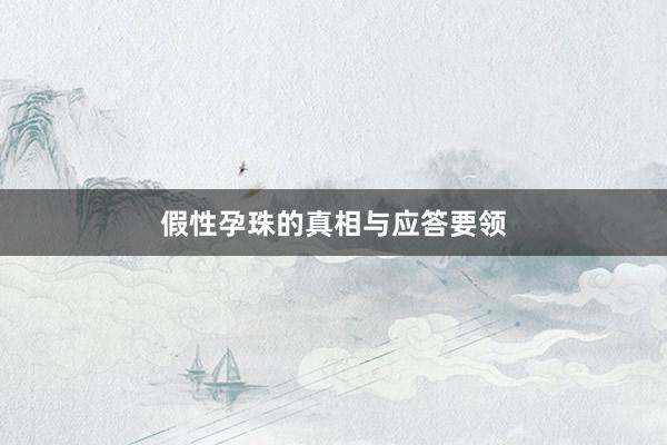 假性孕珠的真相与应答要领
